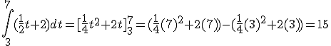 \int_{3}^{7}(\frac{1}{2}t+2)dt=[\frac{1}{4}t^2+2t]_{3}^{7}=(\frac{1}{4}(7)^2+2(7))-(\frac{1}{4}(3)^2+2(3))=15